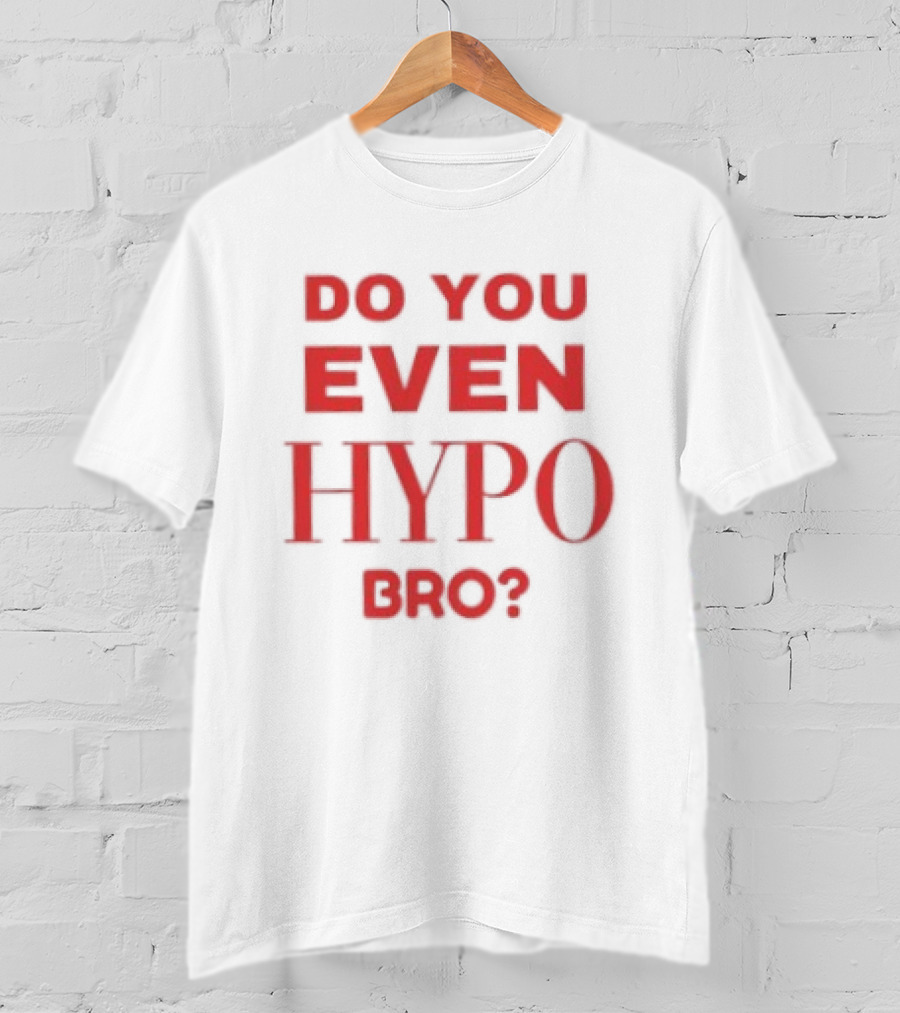 Do You Even Hypo Bro T-Shirt