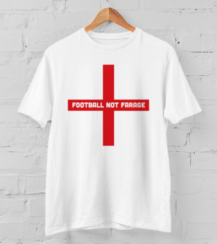 Football Not Farage UK Politics England Flag T-Shirt