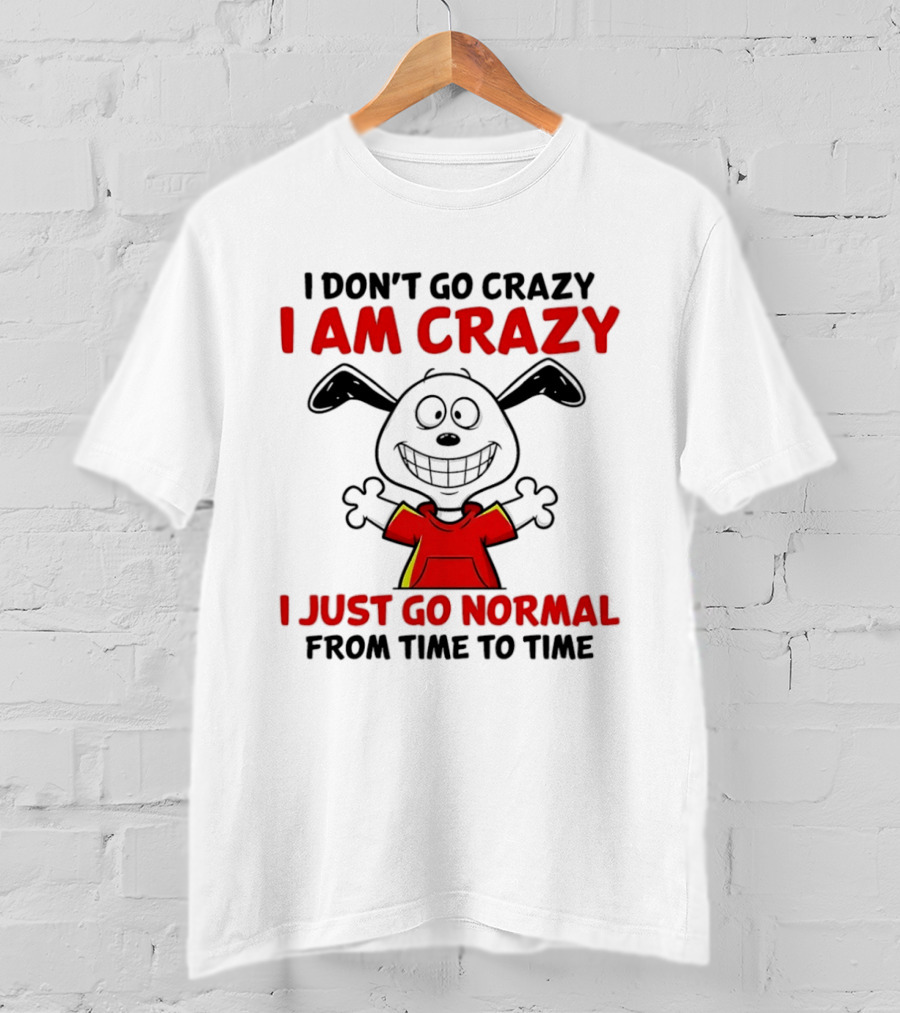 I Don't Go Crazy I Am Crazy I Just Go Normal From Time To Time Snoopy T-Shirt