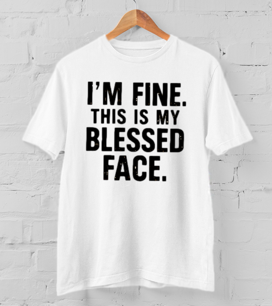 I'm Fine This Is My Blessed Face T-Shirt