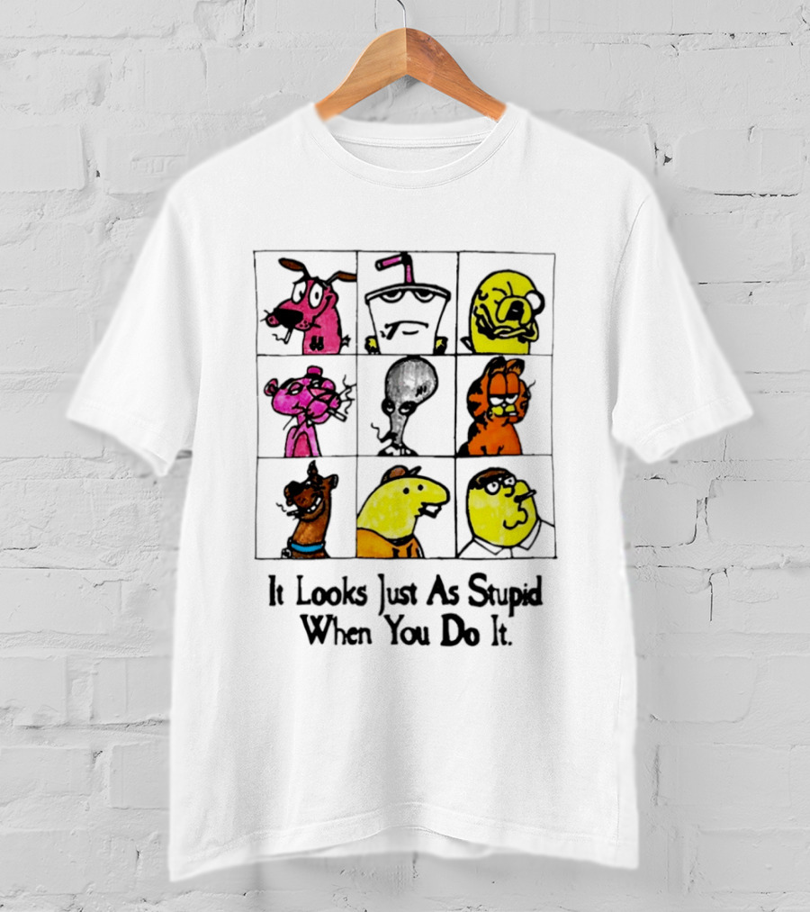 It Looks Just As Stupid When You Do It Anti Cartoon Characters T-Shirt