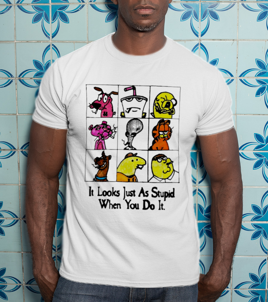 It Looks Just As Stupid When You Do It Anti Cartoon Characters T-Shirt