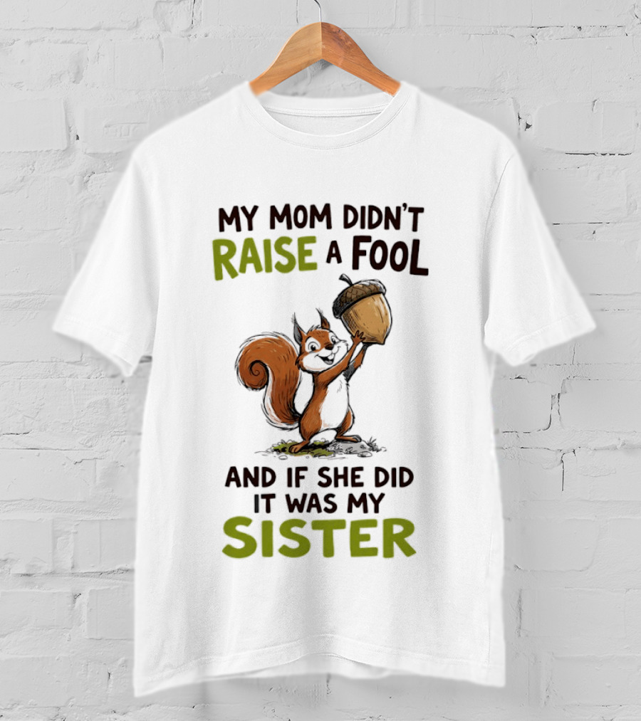 My Mom Didn't Raise A Fool Squirrel Holding Acorn Humorous Sister T-Shirt