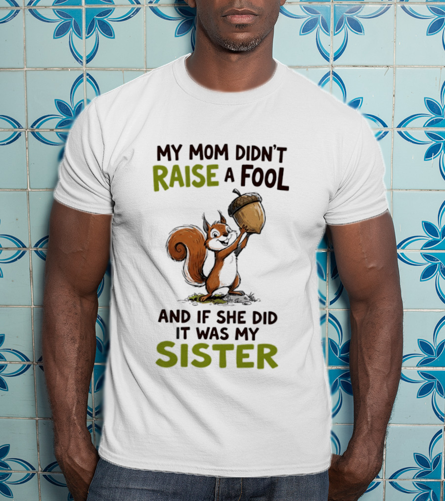 My Mom Didn't Raise A Fool Squirrel Holding Acorn Humorous Sister T-Shirt