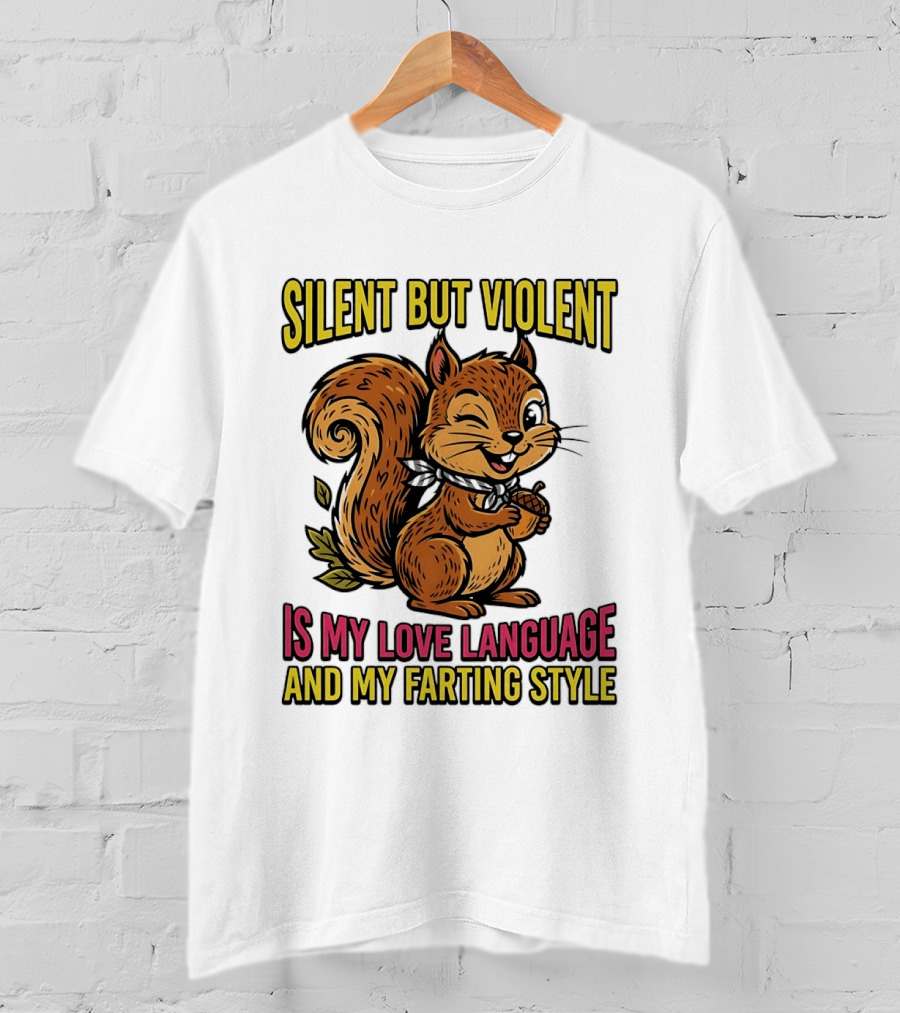 Silent But Violent Squirrel Is My Love Language And My Farting T-Shirt