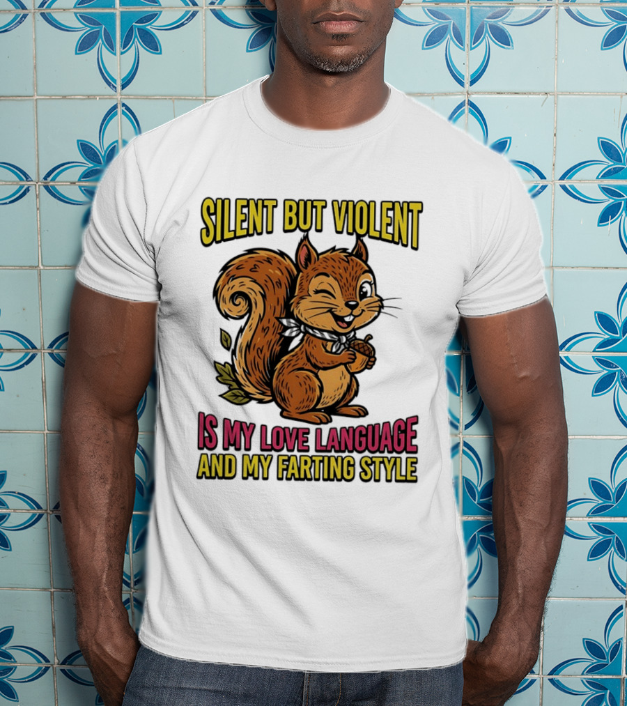 Silent But Violent Squirrel Is My Love Language And My Farting T-Shirt