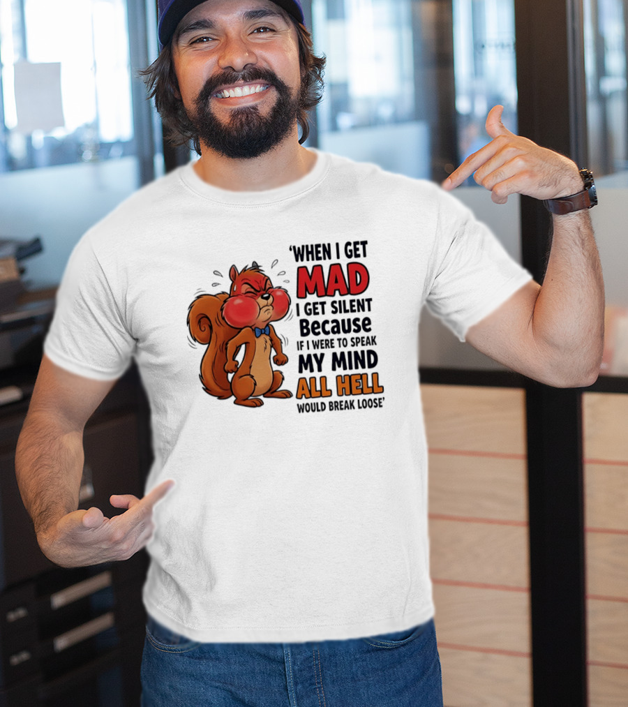 When I Get Mad I Get Silent Squirrel My Mind All Hell Would Break Loose T-Shirt