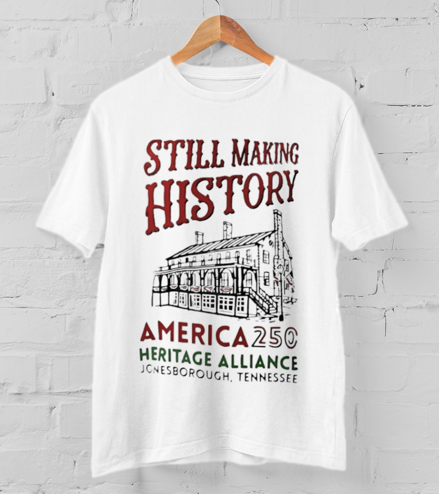 Still Making History America 250 Heritage Alliance Jonesborough Tennessee T-Shirt
