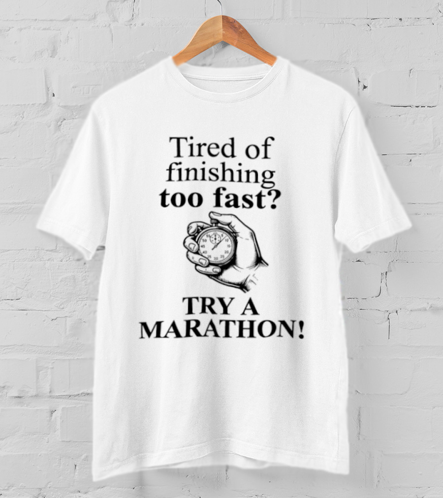 Tired Of Finishing Too Fast Try A Marathon Running Motivation T-Shirt