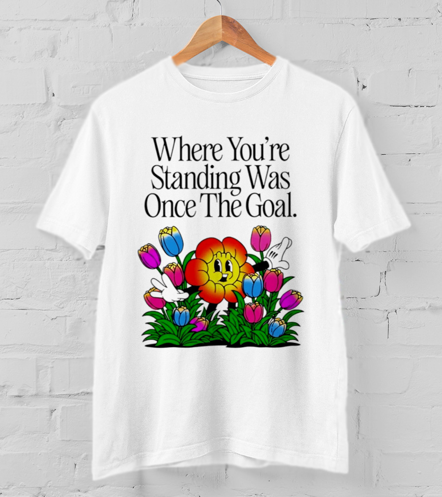 Where You're Standing Was Once The Goal Cartoon Flower Surrounded By Colorful Tulips T-Shirt