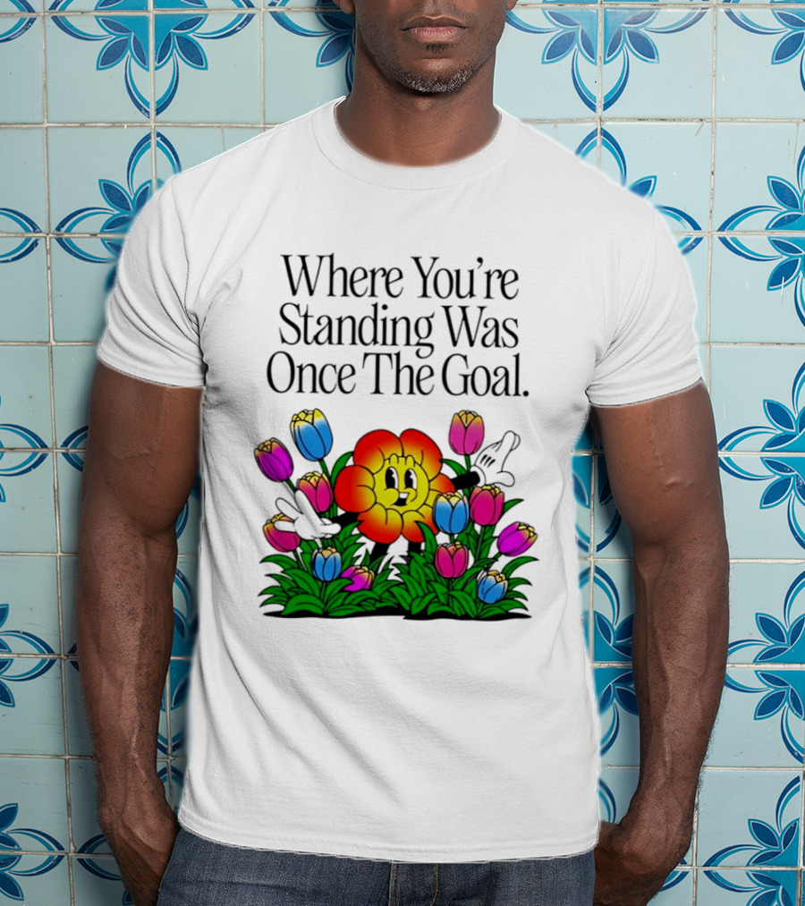 Where You're Standing Was Once The Goal Cartoon Flower Surrounded By Colorful Tulips T-Shirt