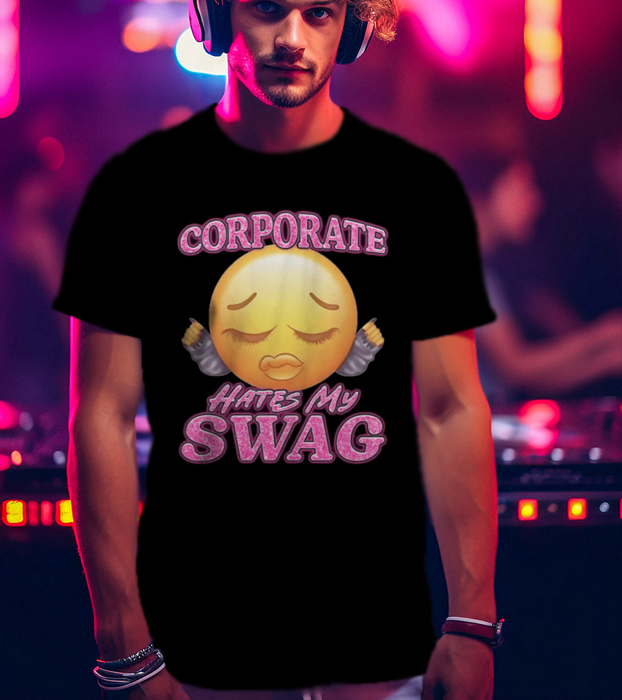 Corporate Hates My Swag Emoji Attitude T-Shirt