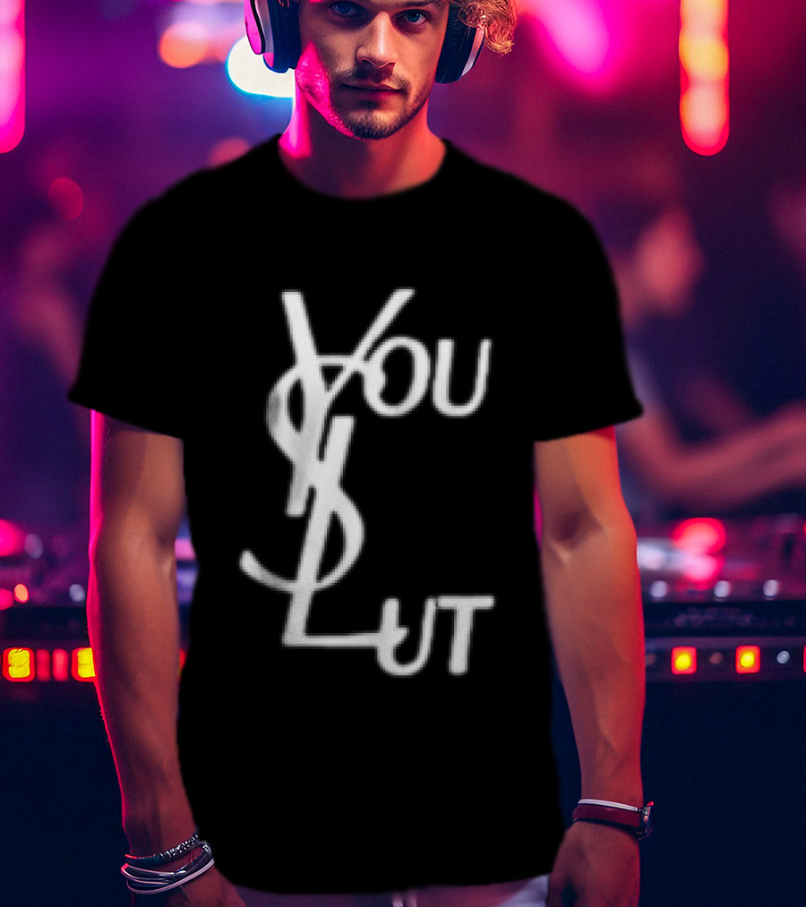 You Slut YSL Inspired Sarcastic Humor T-Shirt