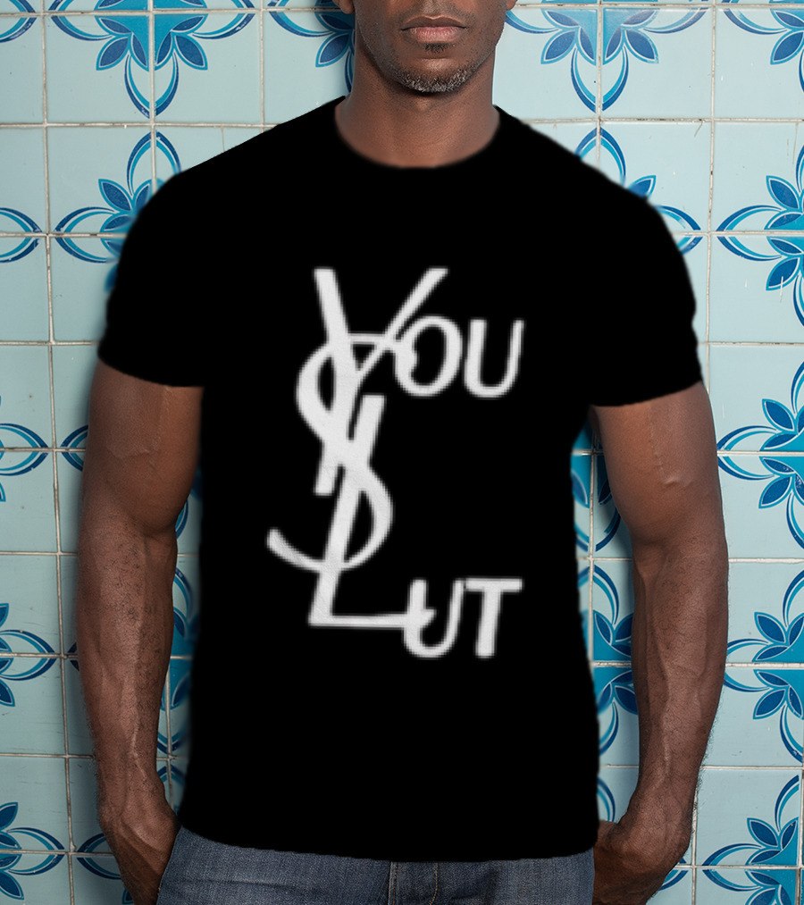 You Slut YSL Inspired Sarcastic Humor T-Shirt
