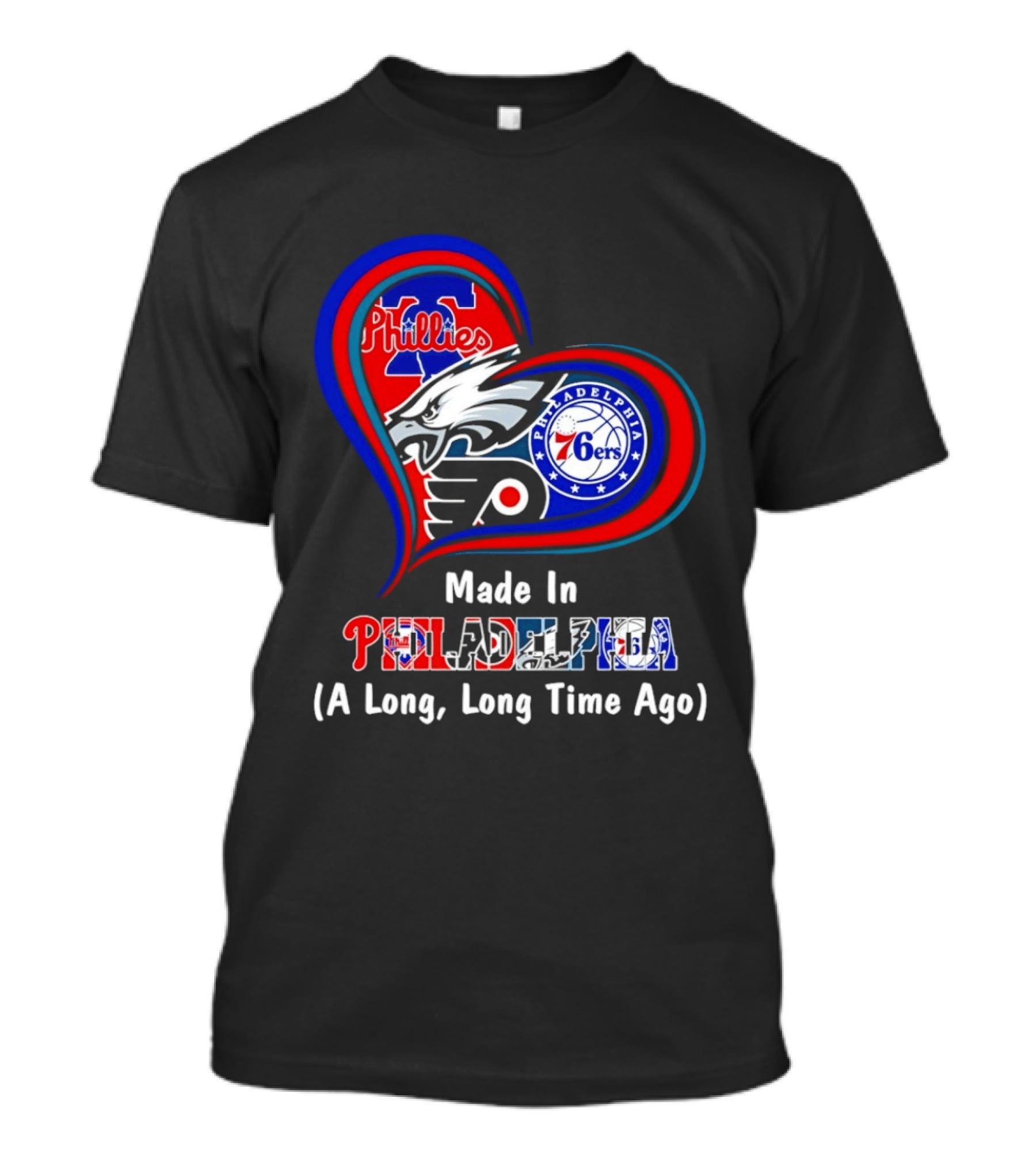 Philadelphia Phillies Eagles 76ers Flyers Made In Philadelphia A Long Long Time Ago T-Shirt