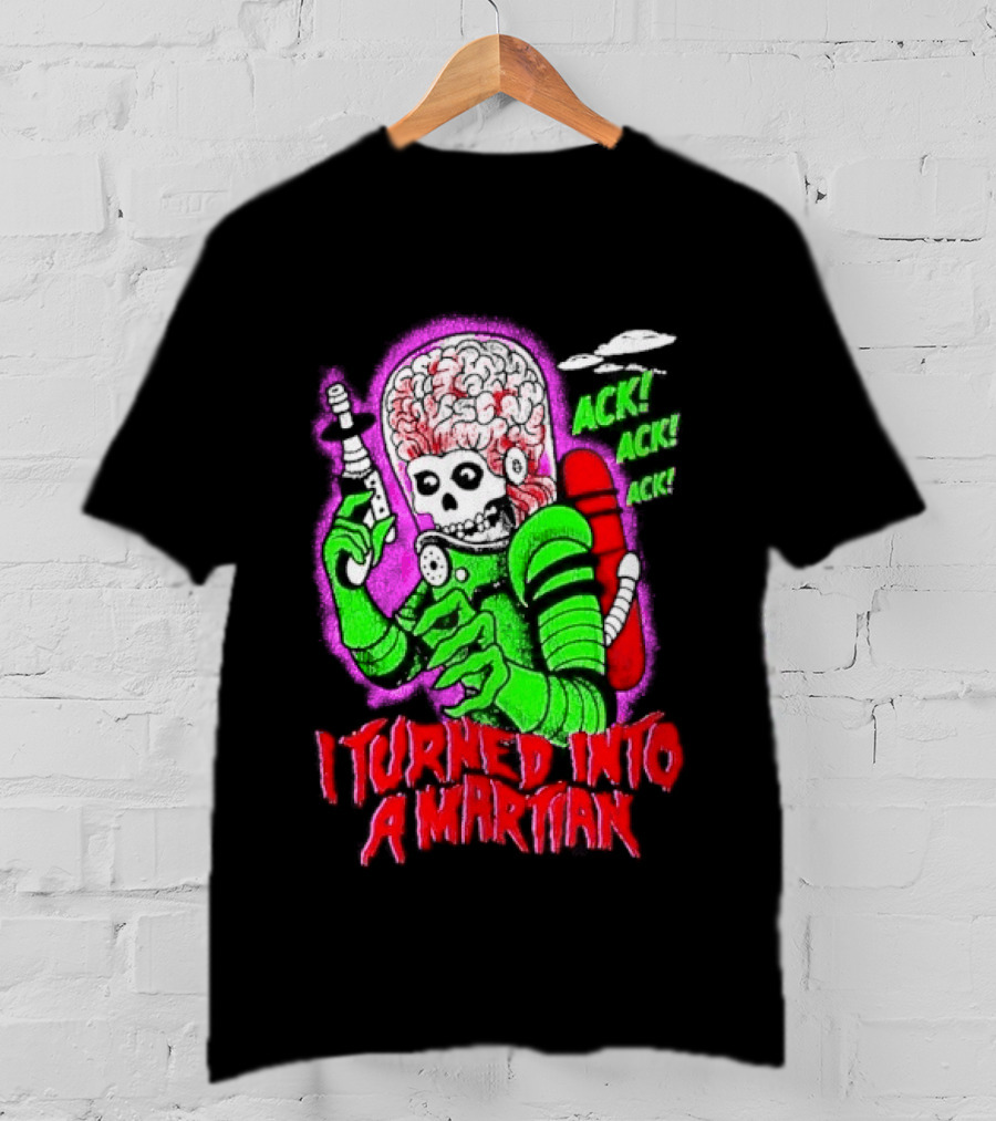 I Turned Into A Martian Ack Ack Ack Mars Attacks Retro Alien Martian T-Shirt