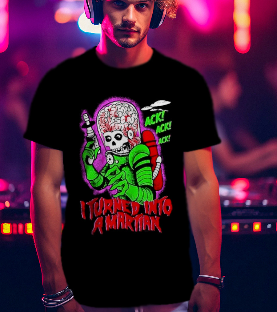 I Turned Into A Martian Ack Ack Ack Mars Attacks Retro Alien Martian T-Shirt