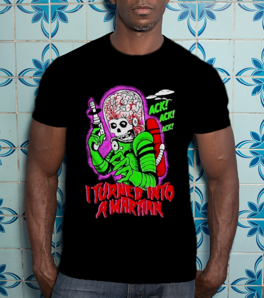 I Turned Into A Martian Ack Ack Ack Mars Attacks Retro Alien Martian T-Shirt