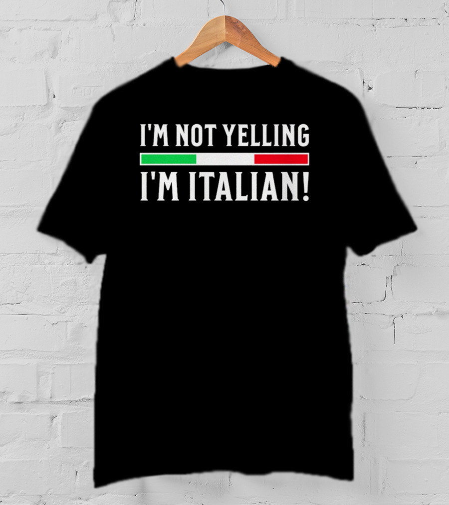 I'm Not Yelling I'm Italian Flag T-Shirt