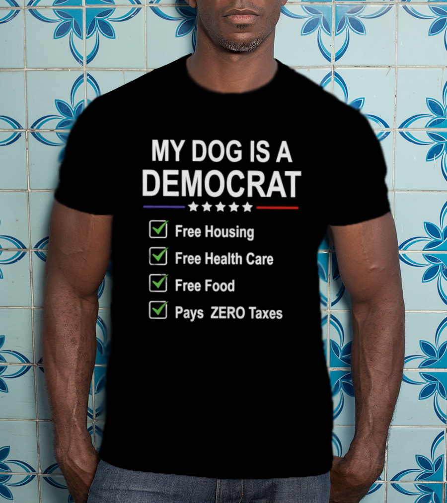 My Dog Is A Democrat Free Housing Health Care Food Zero Taxes T-Shirt