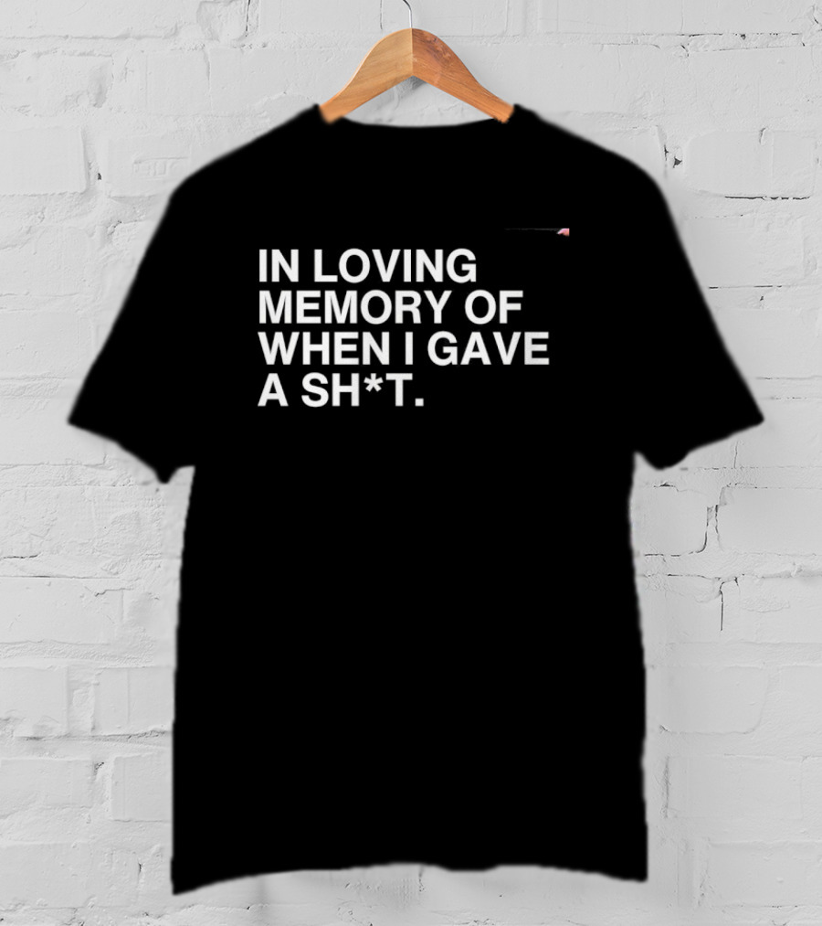 In Loving Memory Of When I Gave A Sh*t Sarcastic Humor Phrase T-Shirt