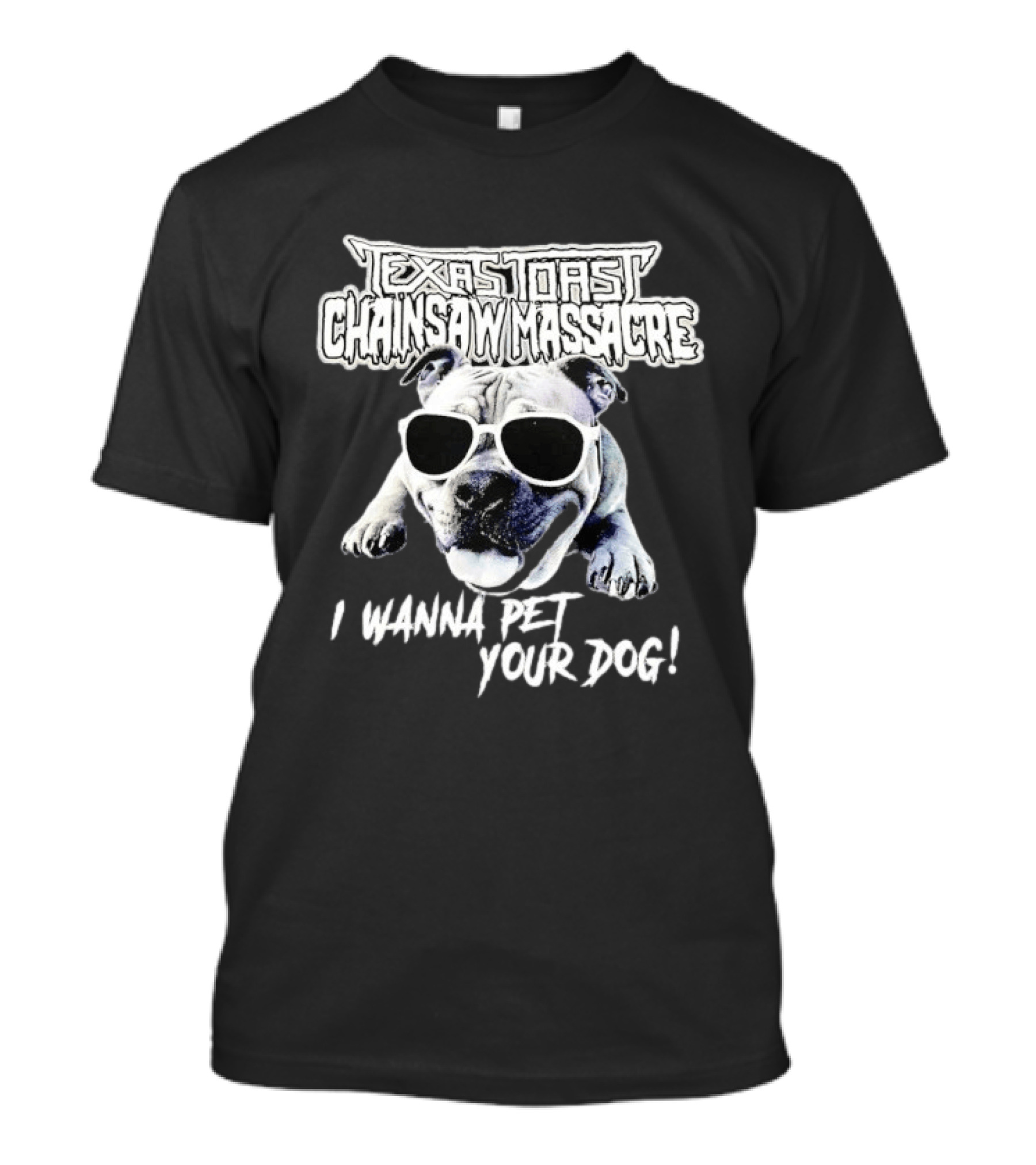 Texas Toast Chainsaw Massacre I Wanna Pet Your Dog Bulldog Sunglasses T-Shirt