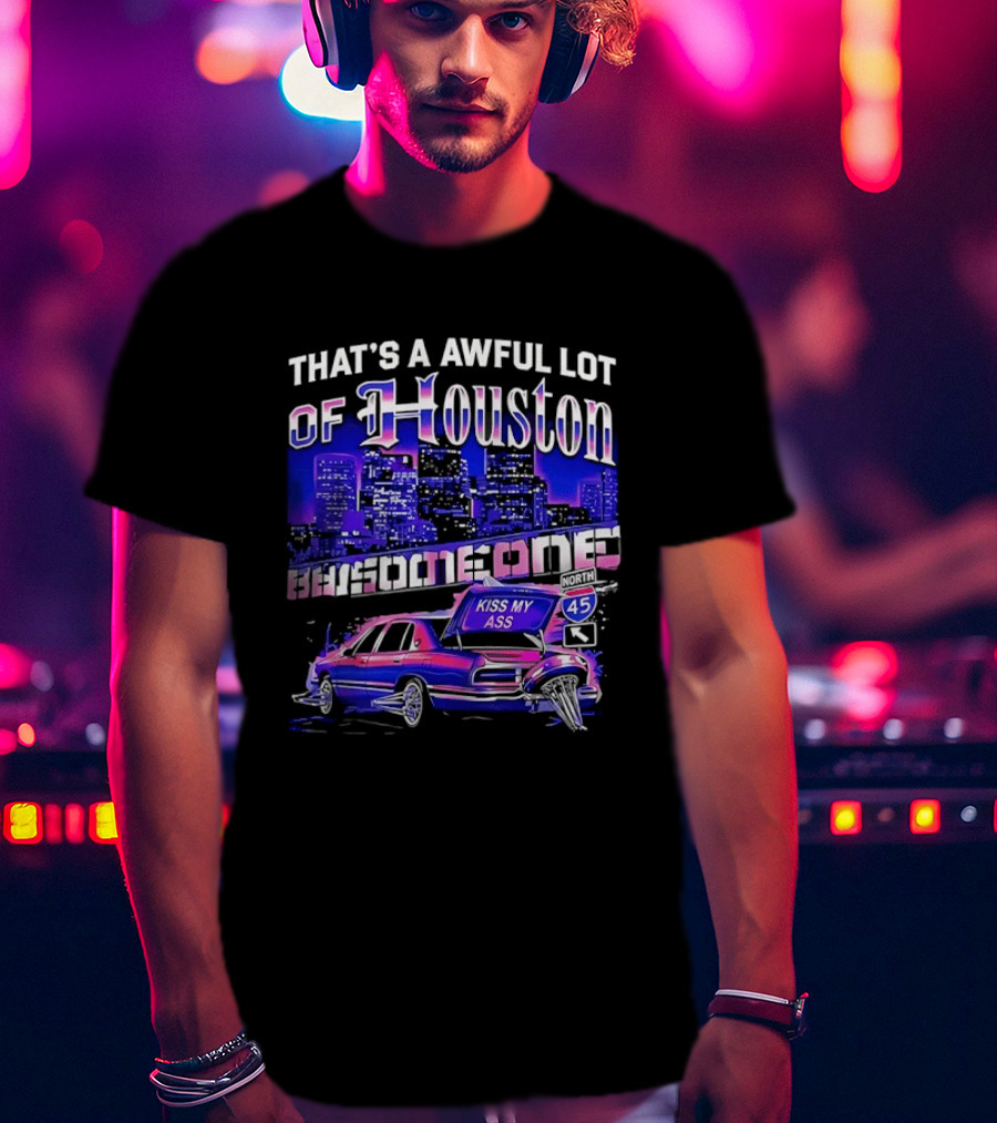 That's A Awful Lot Of Houston Kiss My Ass Lowrider Cityscape T-Shirt