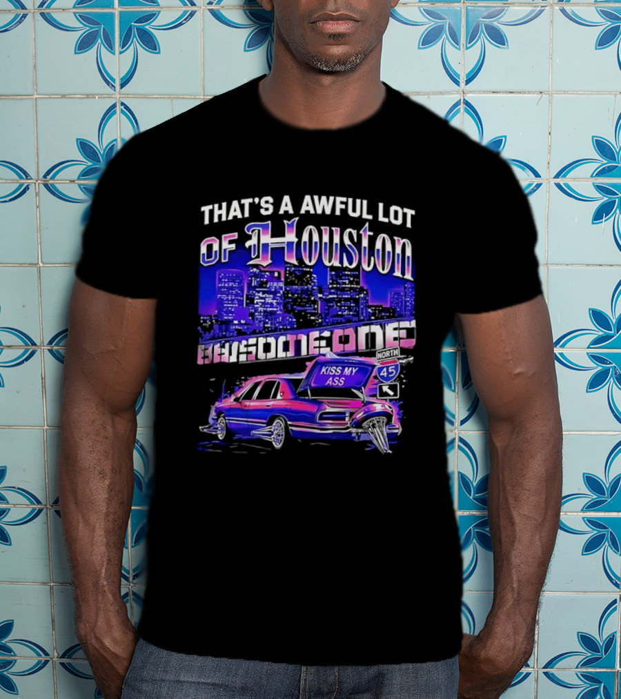 That's A Awful Lot Of Houston Kiss My Ass Lowrider Cityscape T-Shirt