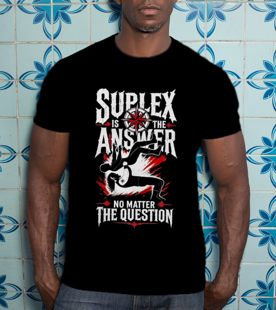 Path Of Pain Suplex Is The Answer No Matter The Question T-Shirt