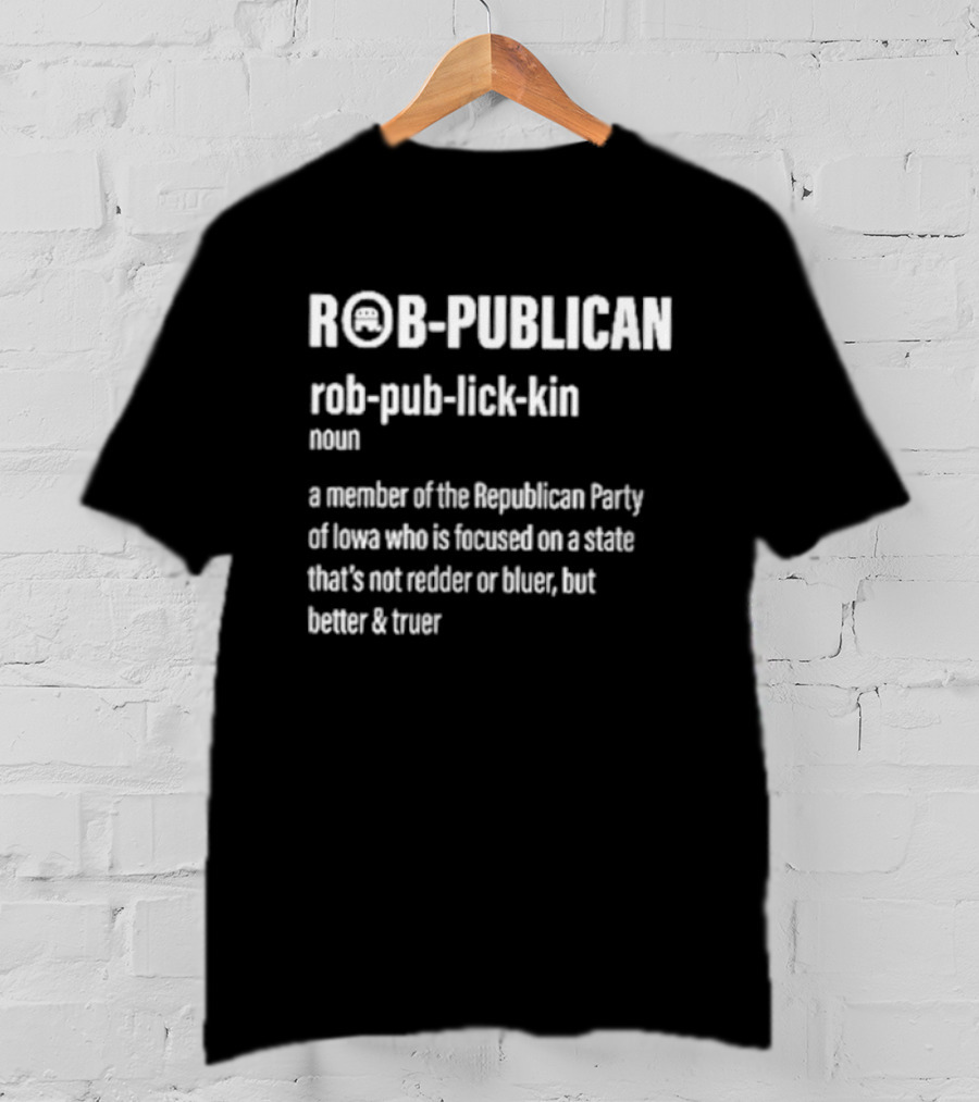 Rob Publican Definition Member Of Republican Party Of Iowa Focused On Better Truer State T-Shirt