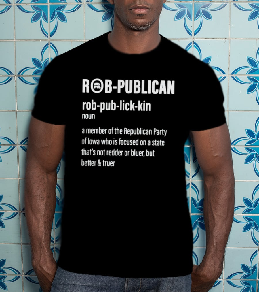 ROBPUBLICAN Member Of Republican Party Of Iowa Better And Truer Focused State T-Shirt