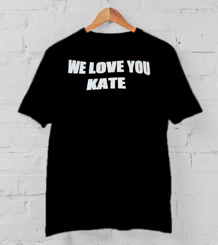 We Love You Kate White Block Letters T-Shirt