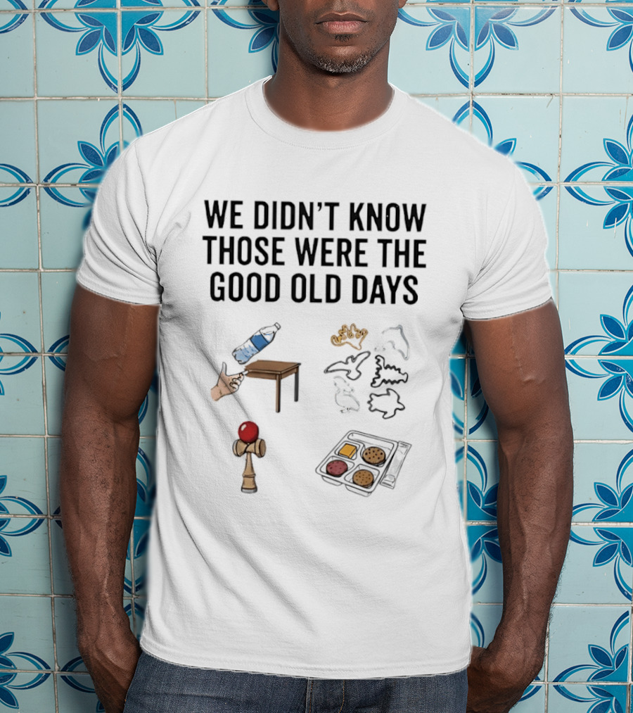 We Didn't Know Those Were The Good Old Days Nostalgic Playful Memories Toy And Snack T-Shirt