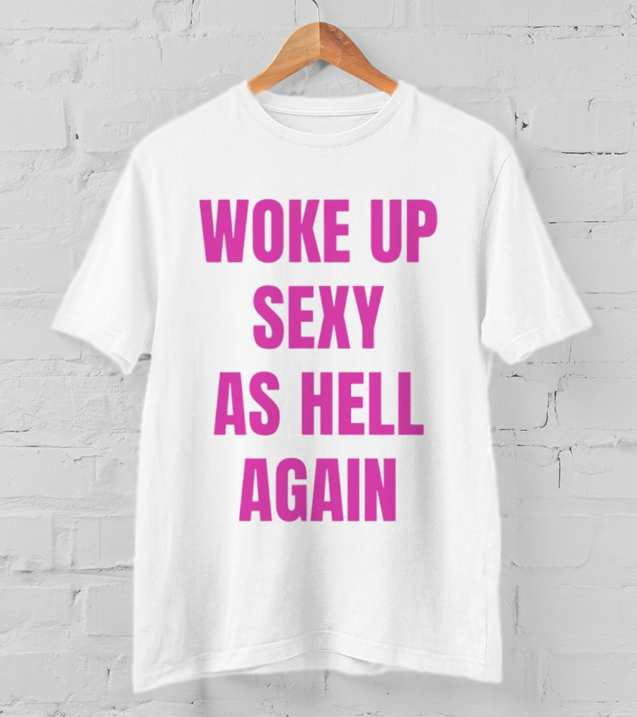 Woke Up Sexy As Hell Again Bold Pink T-Shirt