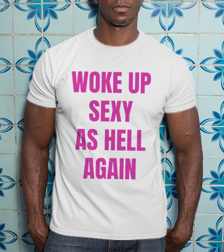 Woke Up Sexy As Hell Again Bold Pink T-Shirt
