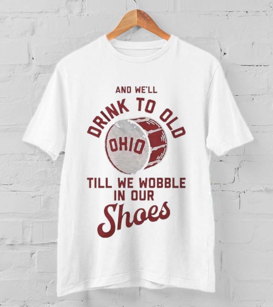And We'll Drink To Old Ohio Till We Wobble In Our Shoes Barrel T-Shirt