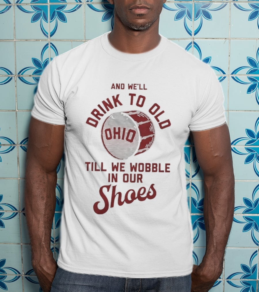 And We'll Drink To Old Ohio Till We Wobble In Our Shoes Barrel T-Shirt