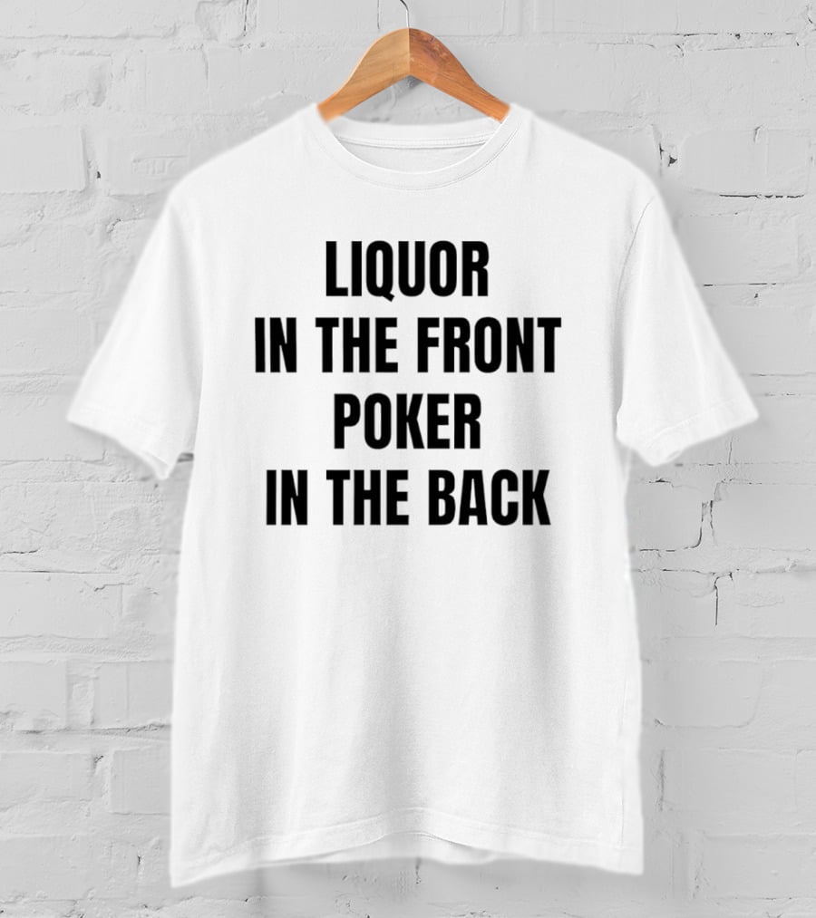 Liquor In The Front Poker In The Back Classic Phrase T-Shirt