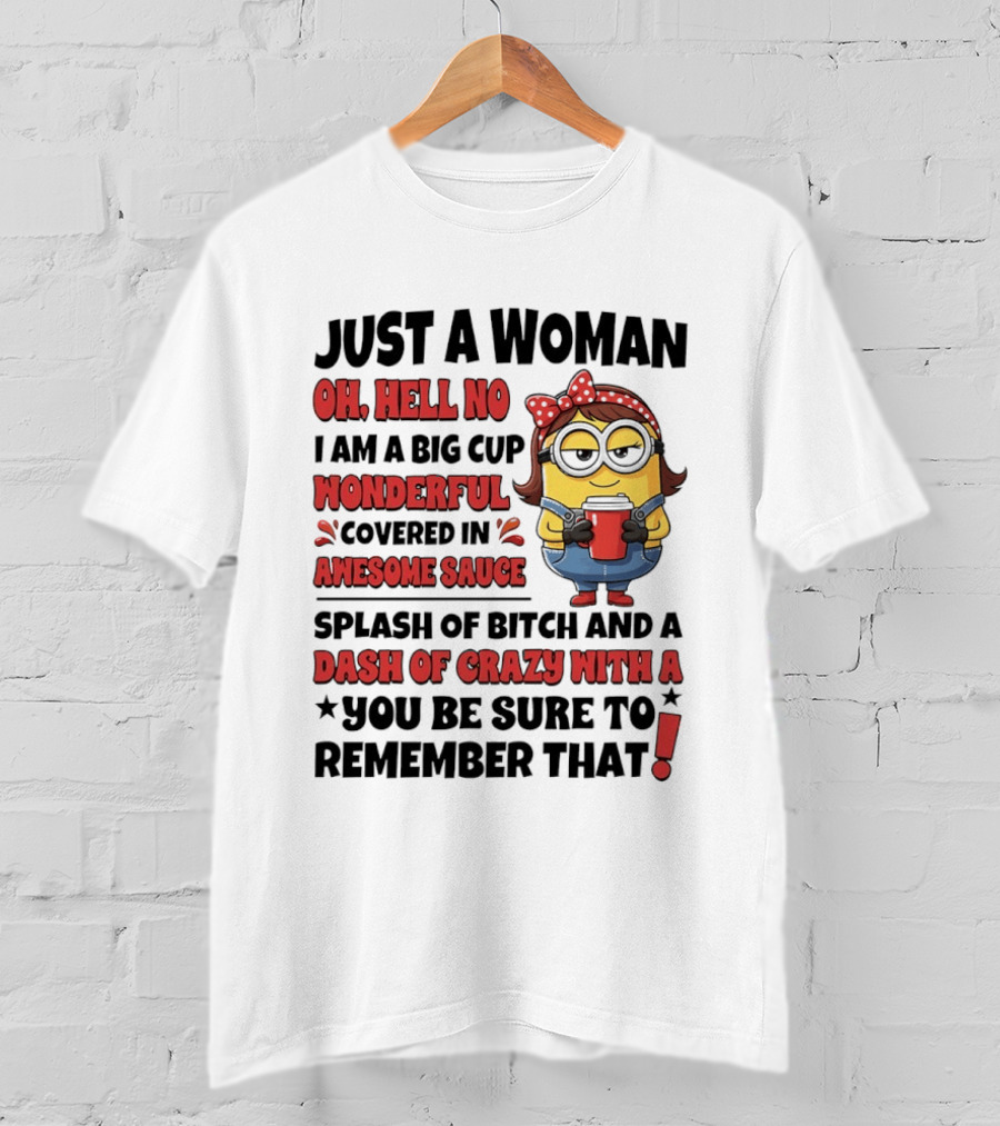 Just A Woman Oh Hell No Big Cup Wonderful Covered In Awesome Sauce Dash Of Crazy Remember That Minions T-Shirt