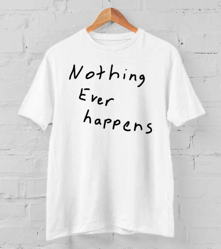 Nothing Ever Happens Handwritten Text Minimalist T-Shirt