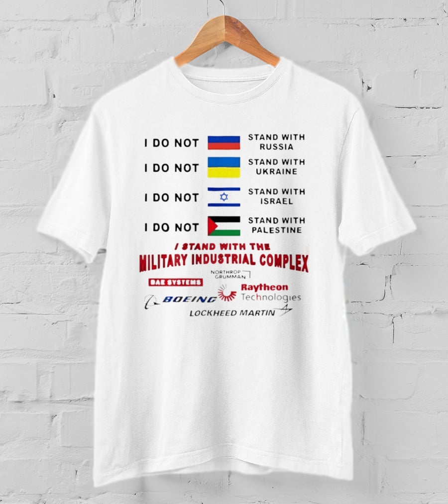 I Do Not Stand With Russia Ukraine Israel Palestine I Stand With The Military Industrial Complex T-Shirt