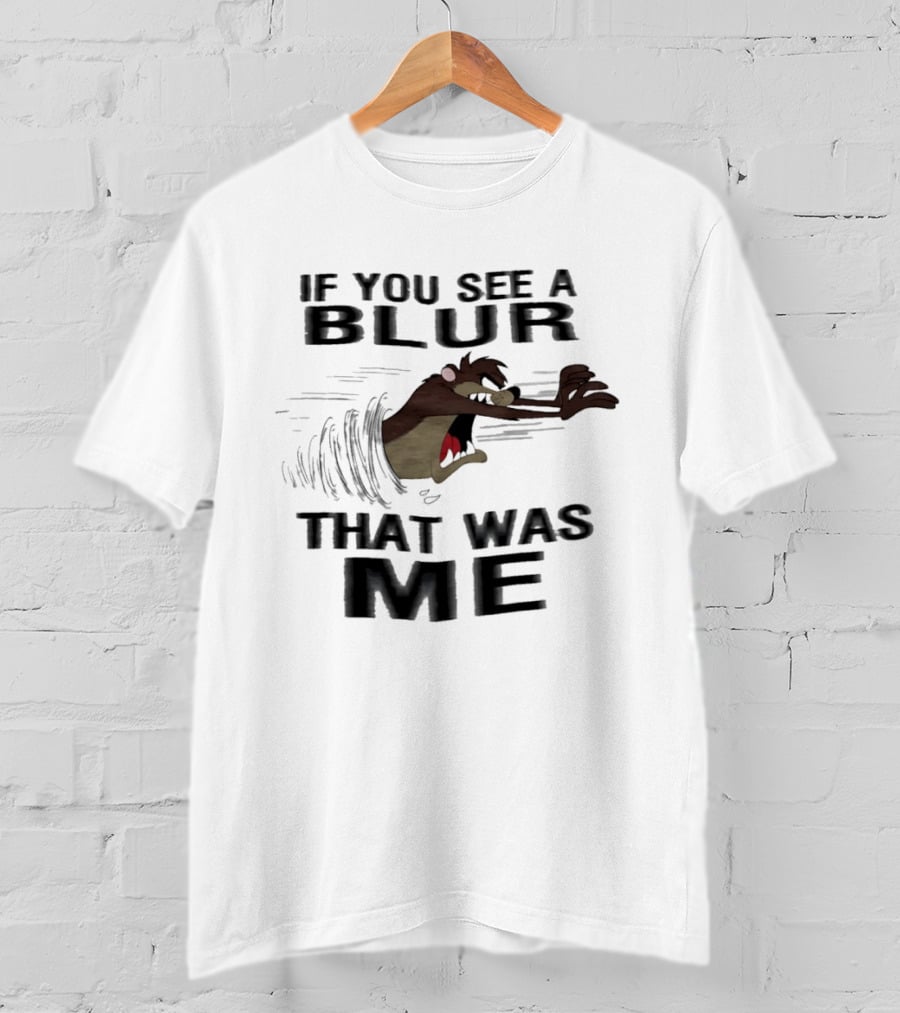 Tasmanian Devil If You See A Blur That Was Me T-Shirt