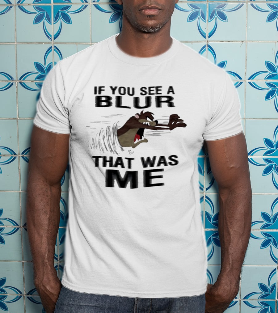 Tasmanian Devil If You See A Blur That Was Me T-Shirt