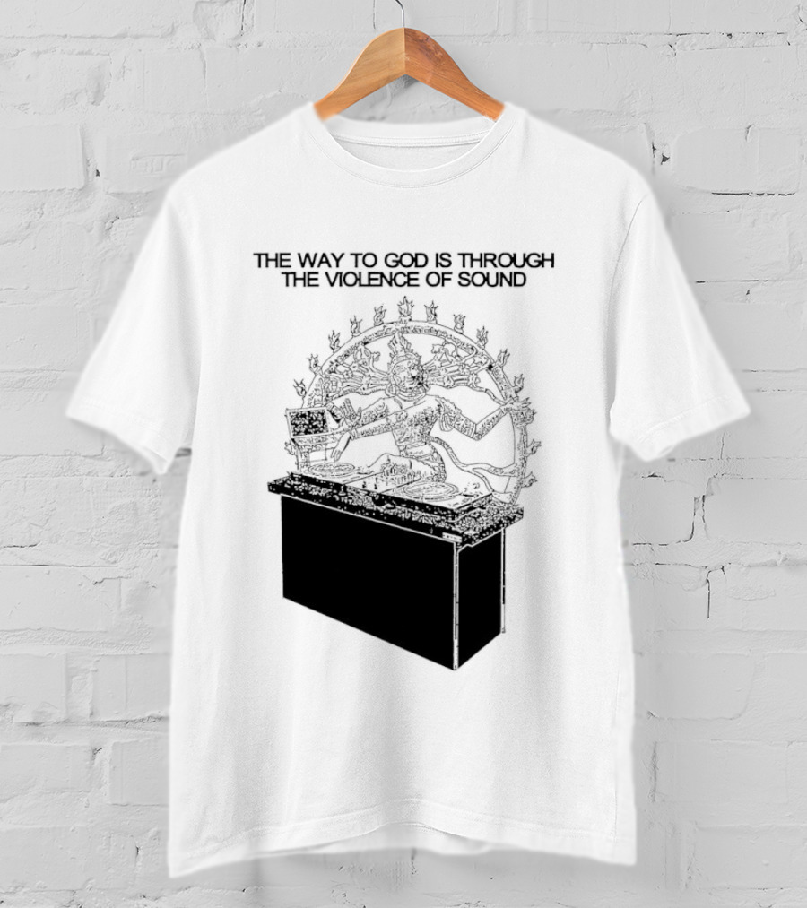 The Way To God Is Through The Violence Of Sound Shiva Nataraja T-Shirt