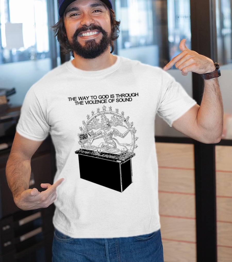 The Way To God Is Through The Violence Of Sound Shiva Nataraja T-Shirt