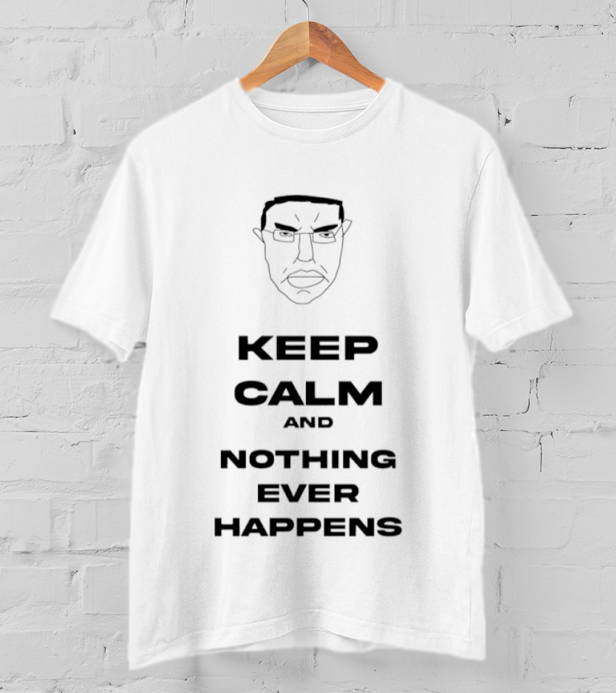 Keep Calm And Nothing Ever Happens Meme Face T-Shirt