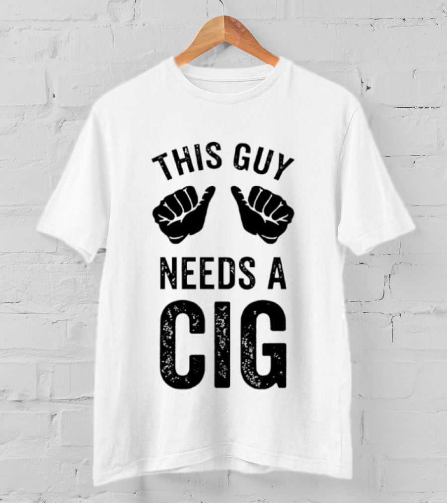 This Guy Needs A Cig Funny Smoking T-Shirt