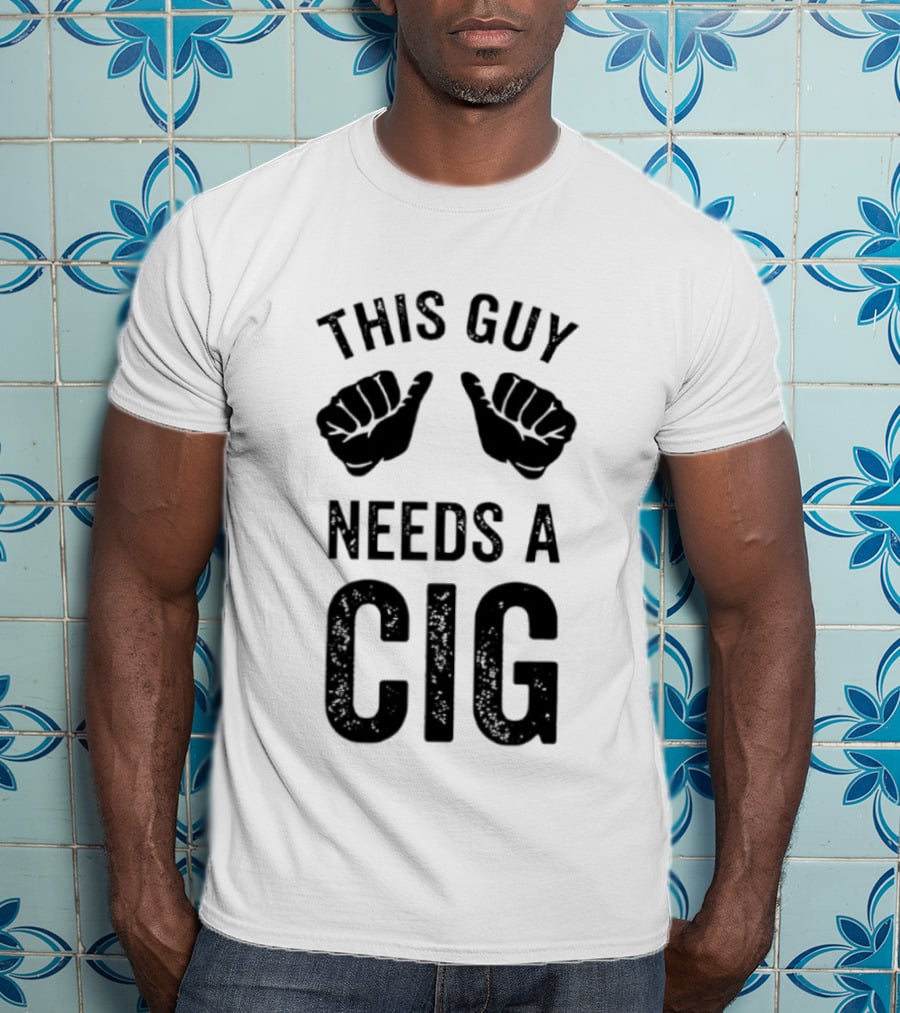This Guy Needs A Cig Funny Smoking T-Shirt
