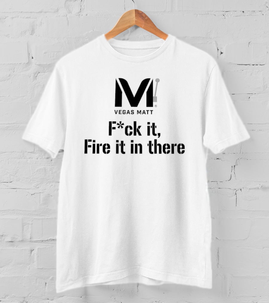 VEGAS MATT F*ck It Fire It In There 2026 T-Shirt