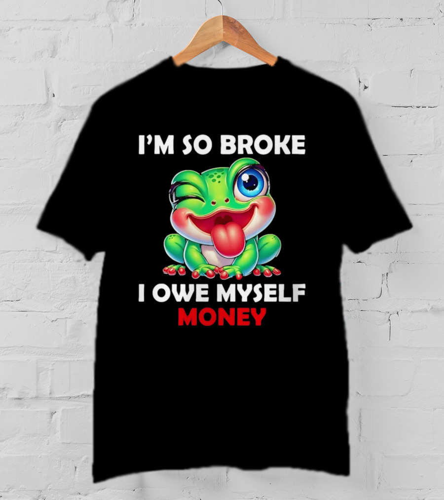 I'm So Broke I Owe Myself Money Cartoon Frog Winking Tongue Out T-Shirt